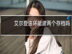 艾尔登法环能建两个存档吗