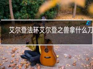 艾尔登法环艾尔登之兽拿什么刀打