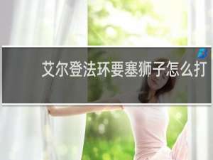 艾尔登法环要塞狮子怎么打