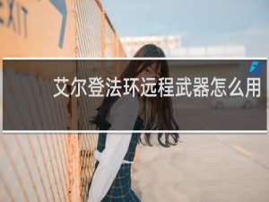 艾尔登法环远程武器怎么用