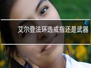 艾尔登法环选戒指还是武器