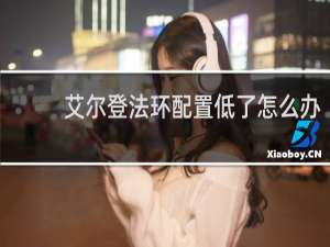 艾尔登法环配置低了怎么办
