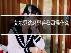 艾尔登法环野兽祭司爆什么