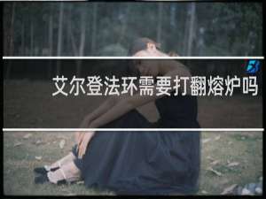 艾尔登法环需要打翻熔炉吗
