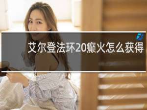 艾尔登法环 癫火怎么获得