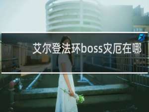 艾尔登法环boss灾厄在哪