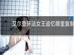 艾尔登环法女王追忆哪里复制