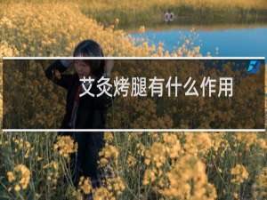 艾灸烤腿有什么作用