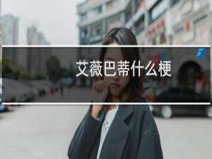艾薇巴蒂什么梗？什么梗