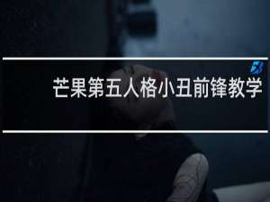 芒果第五人格小丑前锋教学