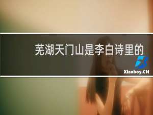 芜湖天门山是李白诗里的
