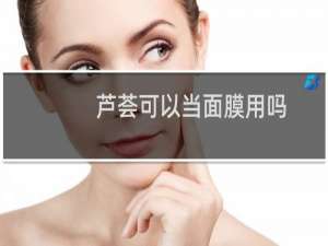 芦荟可以当面膜用吗