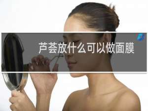 芦荟放什么可以做面膜