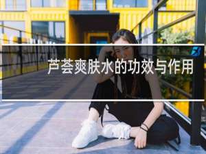 芦荟爽肤水的功效与作用