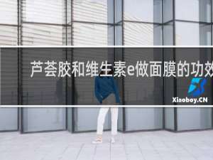 芦荟胶和维生素e做面膜的功效