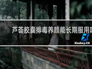 芦荟胶囊排毒养颜能长期服用吗