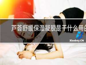 芦荟舒缓保湿凝胶是干什么用的