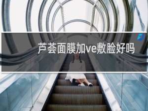 芦荟面膜加ve敷脸好吗