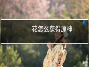 花怎么获得原神