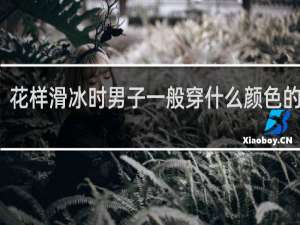 花样滑冰时男子一般穿什么颜色的衣服