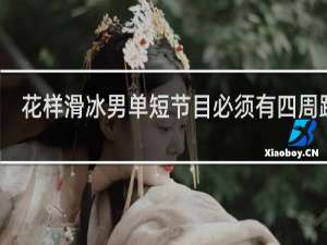 花样滑冰男单短节目必须有四周跳吗