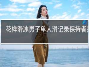 花样滑冰男子单人滑记录保持者是谁