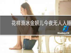花样滑冰金妍儿今夜无人入睡