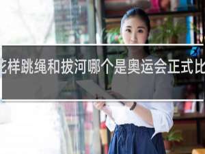 花样跳绳和拔河哪个是奥运会正式比赛项目