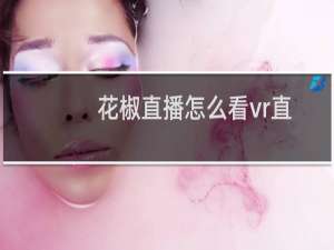 花椒直播怎么看vr直播 花椒直播APP看vr直播图文方法