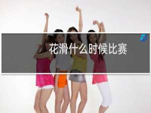 花滑什么时候比赛