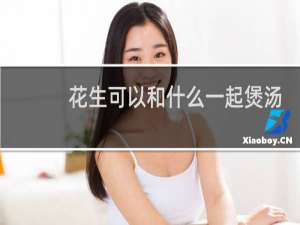 花生可以和什么一起煲汤