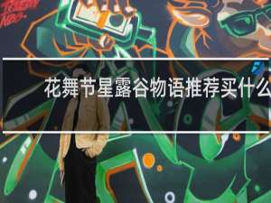 花舞节星露谷物语推荐买什么