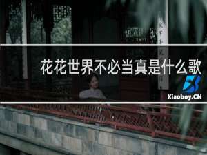 花花世界不必当真是什么歌
