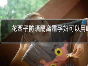 花西子防晒隔离霜孕妇可以用吗