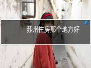 苏州住房那个地方好