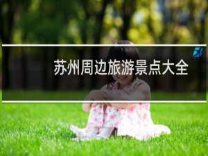 苏州周边旅游景点大全