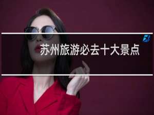 苏州旅游必去十大景点