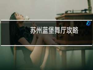 苏州蓝堡舞厅攻略