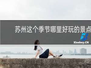 苏州这个季节哪里好玩的景点