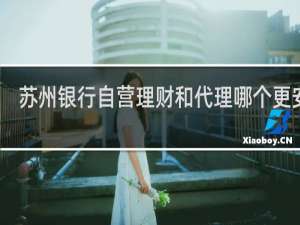 苏州银行自营理财和代理哪个更安全
