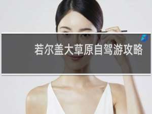 若尔盖大草原自驾游攻略