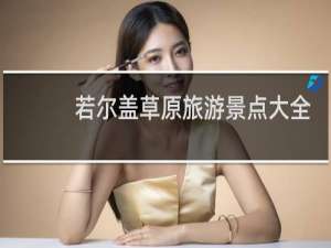 若尔盖草原旅游景点大全