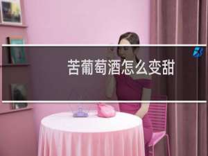 苦葡萄酒怎么变甜