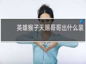 英雄猴子天赐哥哥出什么装