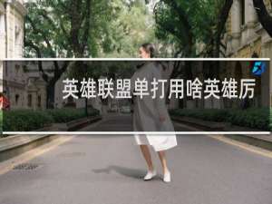 英雄联盟单打用啥英雄厉害