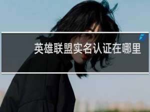 英雄联盟实名认证在哪里打开