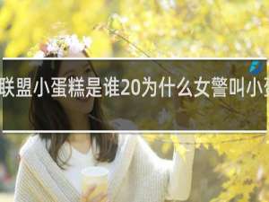 英雄联盟小蛋糕是谁 为什么女警叫小蛋糕什么梗