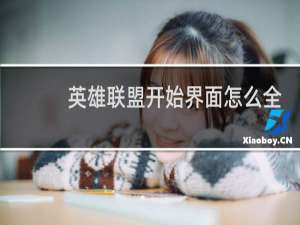 英雄联盟开始界面怎么全屏