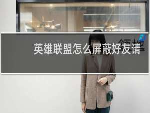 英雄联盟怎么屏蔽好友请求