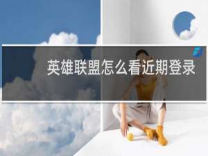 英雄联盟怎么看近期登录